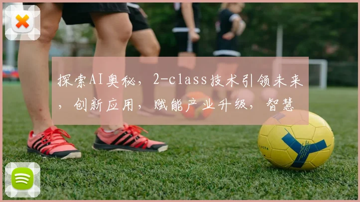 探索AI奥秘，2-class技术引领未来，创新应用，赋能产业升级，智慧生活新篇章。