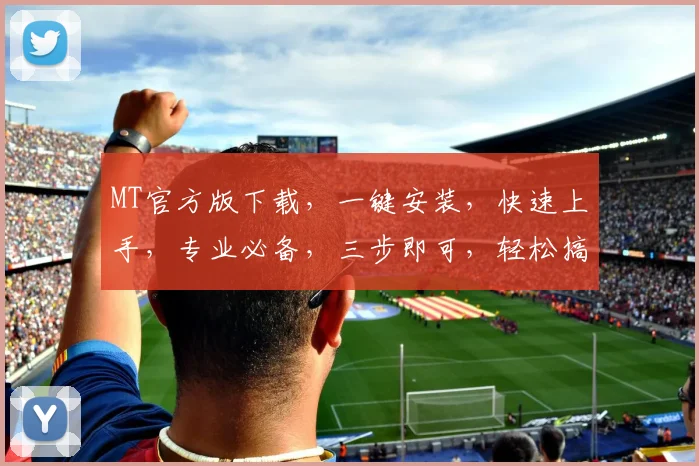 MT官方版下载，一键安装，快速上手，专业必备，三步即可，轻松搞定，不容错过，体验非凡。