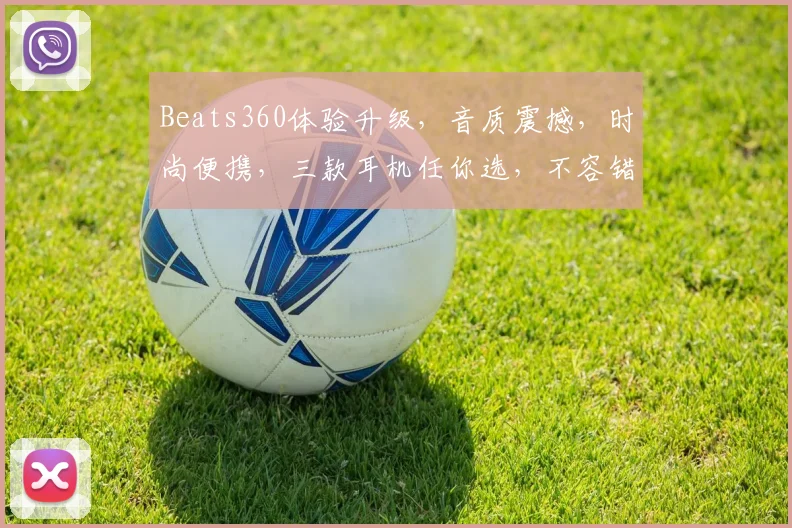 Beats360体验升级，音质震撼，时尚便携，三款耳机任你选，不容错过，抢购从速