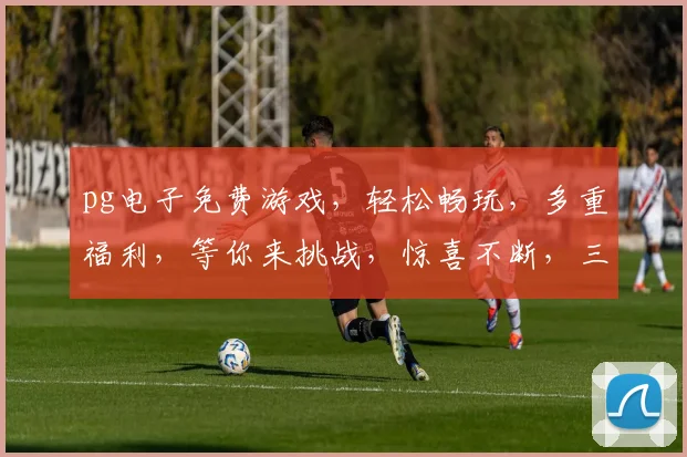 pg电子免费游戏，轻松畅玩，多重福利，等你来挑战，惊喜不断，三重福利，不容错过